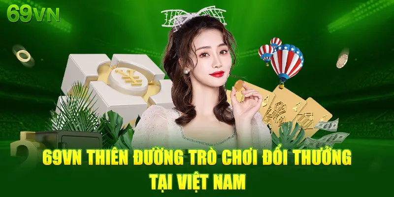69vn là thiên đường trò chơi đổi thưởng được yêu thích